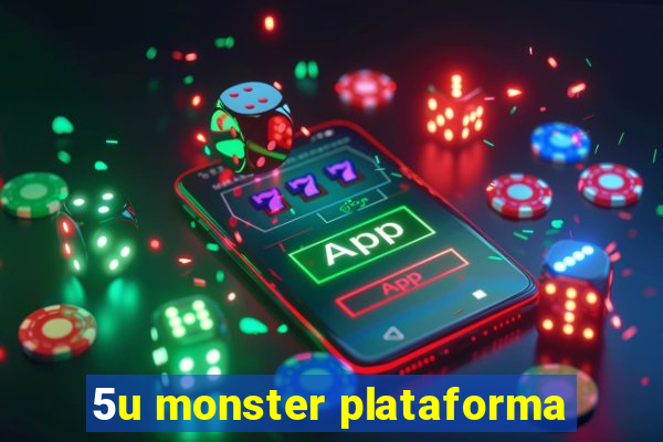 5u monster plataforma